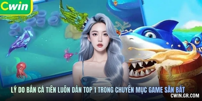 Lý do bắn cá tiên luôn dẫn top 1 trong chuyên mục game săn bắt