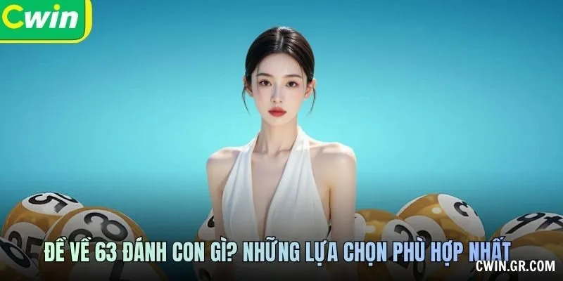 Đề về 63 đánh con gì? Những lựa chọn phù hợp nhất