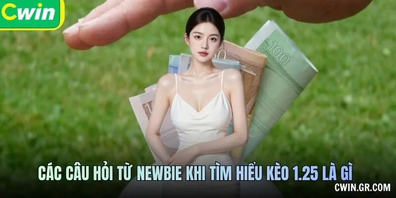 Các câu hỏi từ newbie khi tìm hiểu kèo 1.25 là gì
