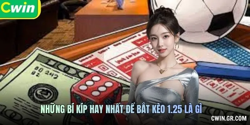 Những bí kíp hay nhất để bắt kèo 1.25 là gì