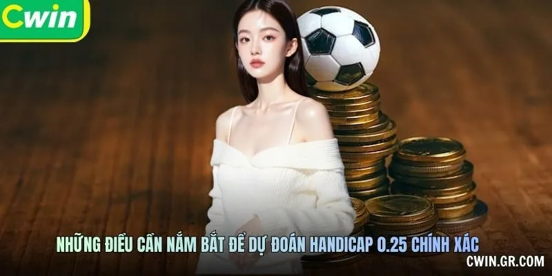 Những điều cần nắm bắt để dự đoán Handicap 0.25 chính xác
