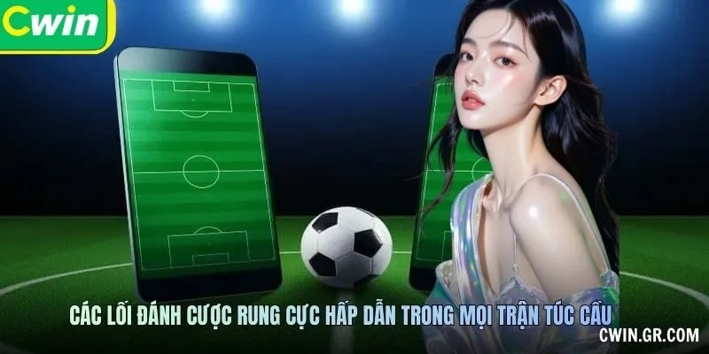 Các lối đánh cược rung cực hấp dẫn trong mọi trận túc cầu