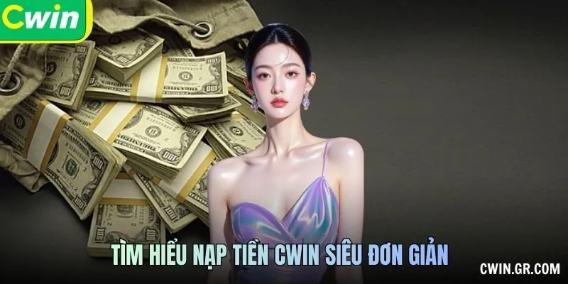 Tìm hiểu Nạp tiền CWIN siêu đơn giản