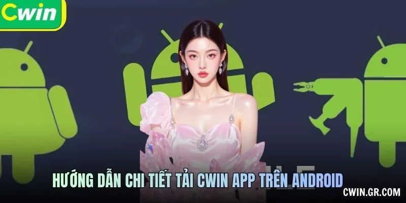 Hướng dẫn chi tiết Tải CWIN app trên Android